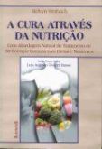 A CURA ATRAVÉS DA NUTRIÇÃO - UMA ABORDAGEM NATURAL - (Mega-P