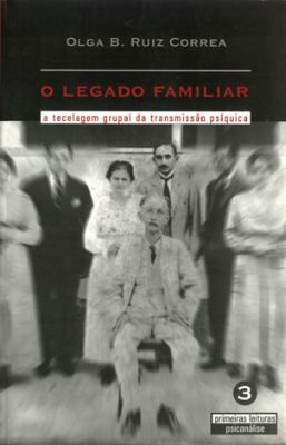 O LEGADO FAMILIAR - A TECELAGEM GRUPAL DA TRANSMISSÃO PSÍQUI