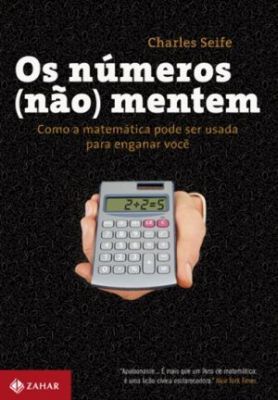 OS NÚMEROS (NÃO) MENTEM - COMO A MATEMÁTICA PODE SER USADA P