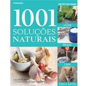 1001 SOLUÇÕES NATURAIS - RECEITAS PARA SAÚDE, BELEZA, CASA,