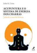 ACUPUNTURA E O SISTEMA DE ENERGIA DOS CHAKRAS - TRATANDO A C