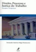 DIREITO, PROCESSO E JUSTIÇA DO TRABALHO - PRINCÍPIOS E PERSP