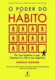 O PODER DO HÁBITO - Por Que Fazemos o Que Fazemos na Vida e