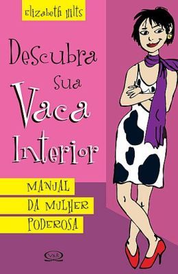 DESCUBRA SUA VACA INTERIOR - MANUAL DA MULHER PODEROSA